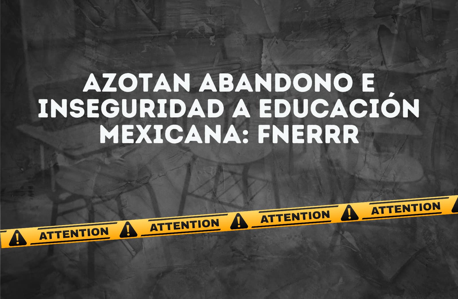 Azota abandono e inseguridad a educación mexicana: FNERRR